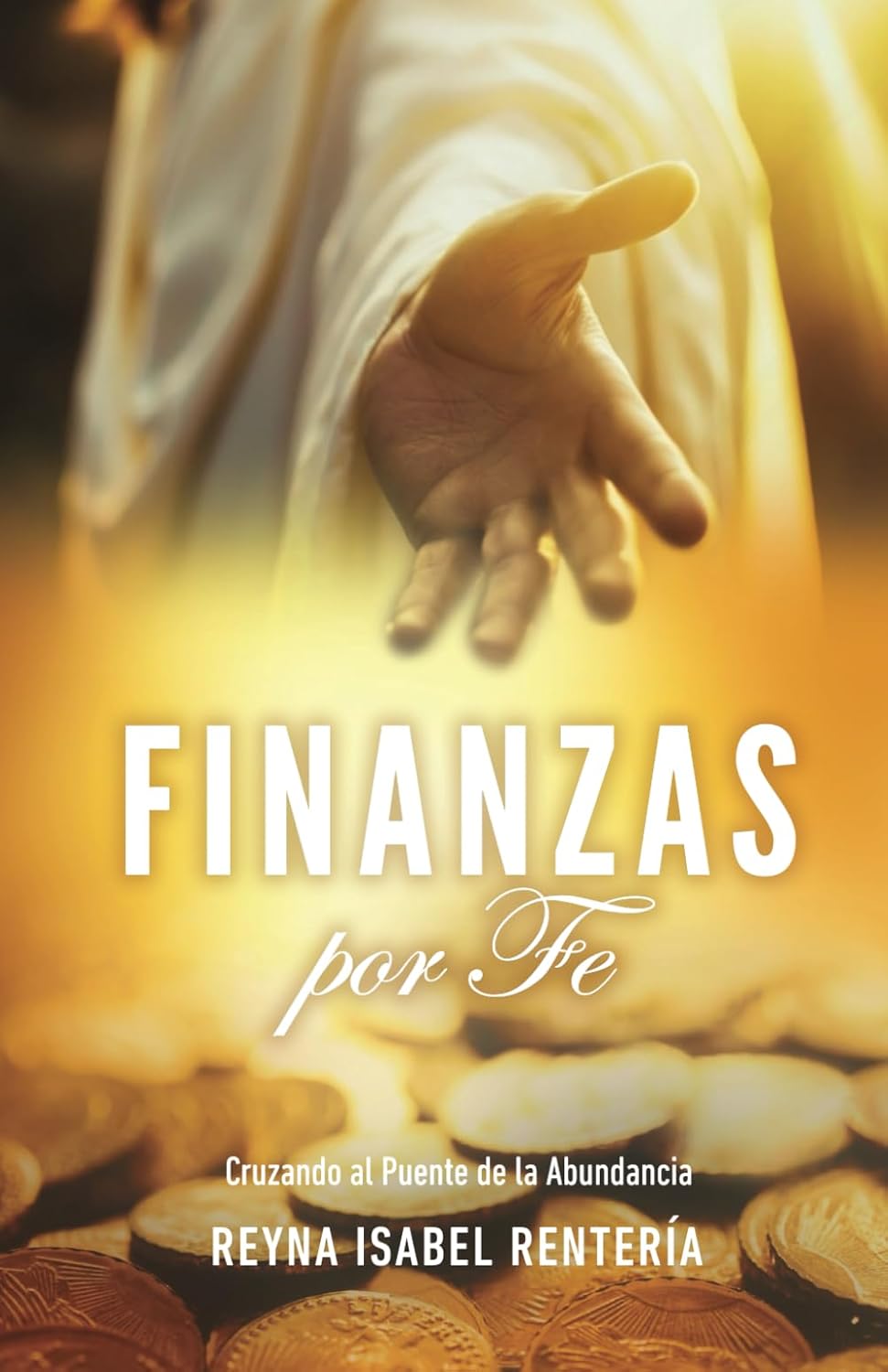 Portada del libro Finanzas por Fe — Cruzando al Puente de la Abundancia, por Reyna Isabel Rentería